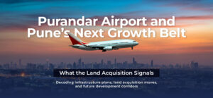 Purandar Airport and Pune’s Next Growth Belt: What the Land Acquisition Signals