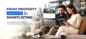 From Property Search to Shortlisting: How a Real Estate Platform Can Simplify Buying a Home in India